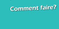 Comment faire?